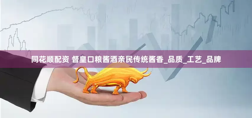 同花顺配资 督皇口粮酱酒亲民传统酱香_品质_工艺_品牌