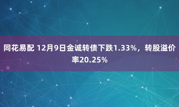同花易配 12月9日金诚转债下跌1.33%，转股溢价率20.25%